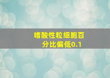 嗜酸性粒细胞百分比偏低0.1