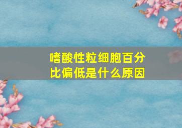 嗜酸性粒细胞百分比偏低是什么原因