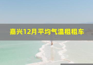 嘉兴12月平均气温租租车