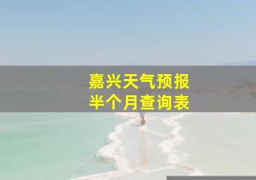 嘉兴天气预报半个月查询表