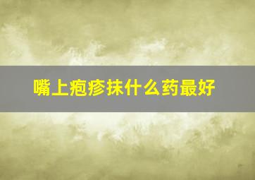 嘴上疱疹抹什么药最好