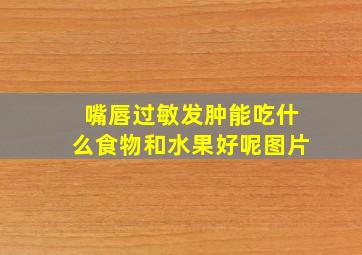 嘴唇过敏发肿能吃什么食物和水果好呢图片