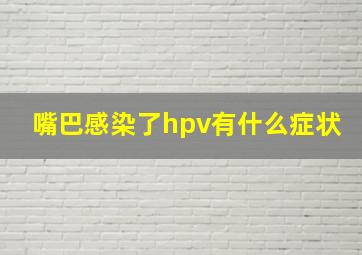 嘴巴感染了hpv有什么症状