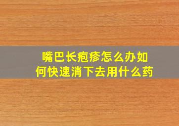 嘴巴长疱疹怎么办如何快速消下去用什么药