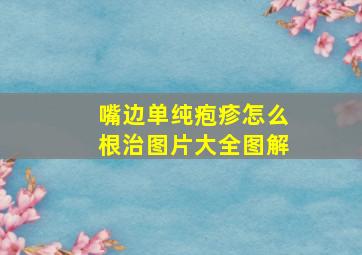 嘴边单纯疱疹怎么根治图片大全图解