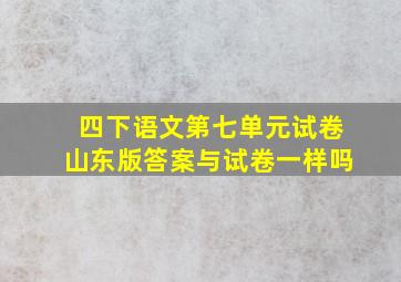 四下语文第七单元试卷山东版答案与试卷一样吗