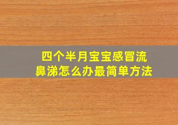 四个半月宝宝感冒流鼻涕怎么办最简单方法