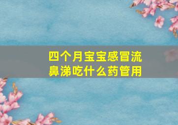 四个月宝宝感冒流鼻涕吃什么药管用