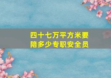 四十七万平方米要陪多少专职安全员