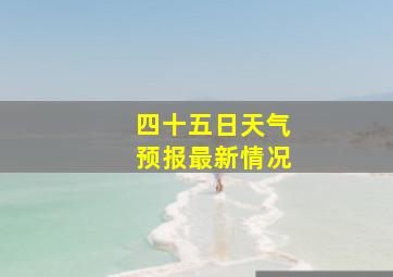 四十五日天气预报最新情况