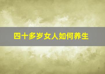 四十多岁女人如何养生