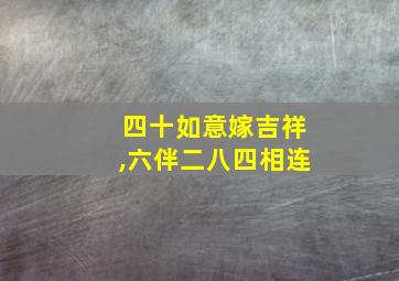 四十如意嫁吉祥,六伴二八四相连