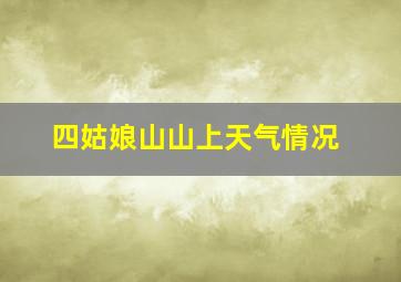 四姑娘山山上天气情况