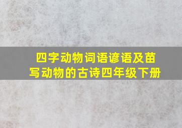 四字动物词语谚语及苗写动物的古诗四年级下册