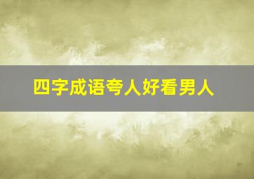 四字成语夸人好看男人