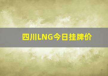 四川LNG今日挂牌价