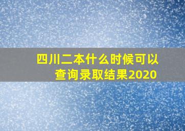 四川二本什么时候可以查询录取结果2020