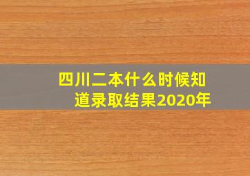 四川二本什么时候知道录取结果2020年