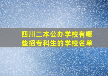 四川二本公办学校有哪些招专科生的学校名单