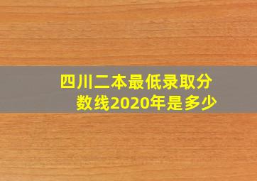 四川二本最低录取分数线2020年是多少