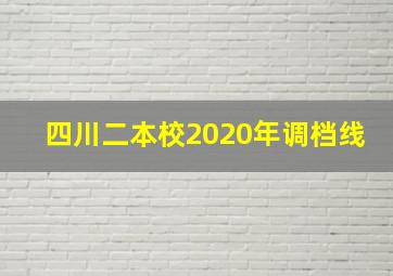 四川二本校2020年调档线