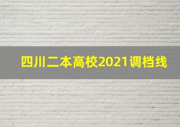 四川二本高校2021调档线