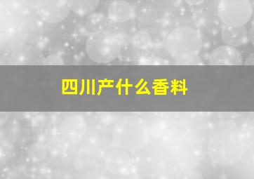 四川产什么香料