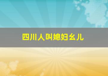 四川人叫媳妇幺儿