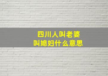 四川人叫老婆叫媳妇什么意思