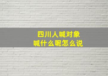 四川人喊对象喊什么呢怎么说