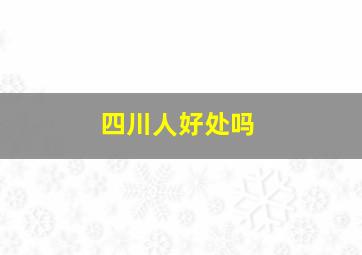 四川人好处吗