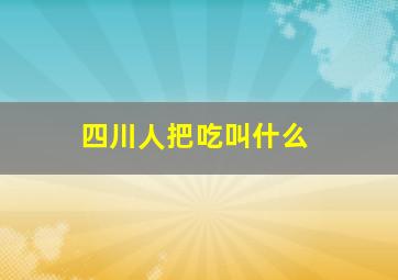 四川人把吃叫什么