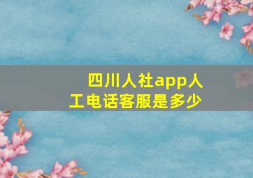 四川人社app人工电话客服是多少