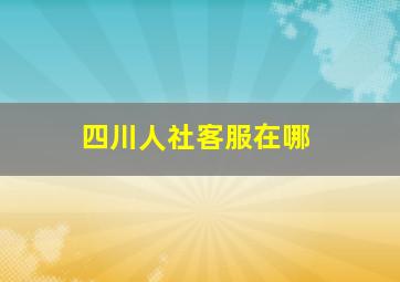 四川人社客服在哪