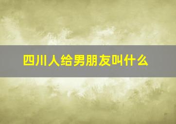 四川人给男朋友叫什么