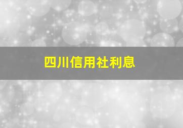 四川信用社利息