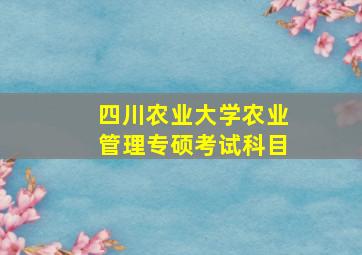 四川农业大学农业管理专硕考试科目