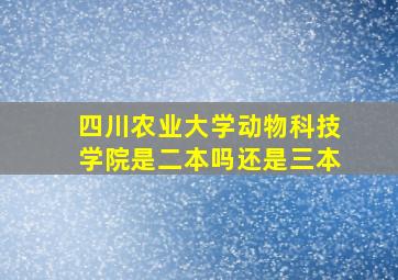 四川农业大学动物科技学院是二本吗还是三本