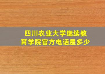 四川农业大学继续教育学院官方电话是多少