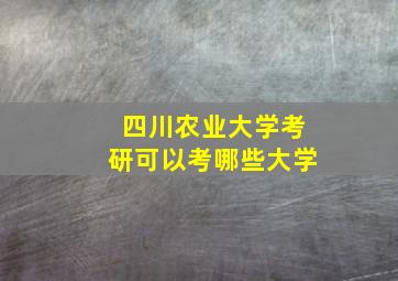 四川农业大学考研可以考哪些大学