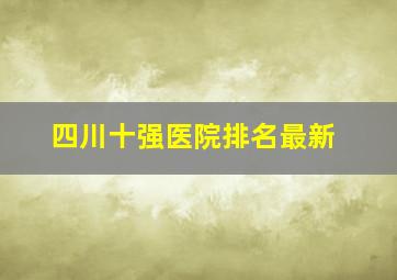 四川十强医院排名最新