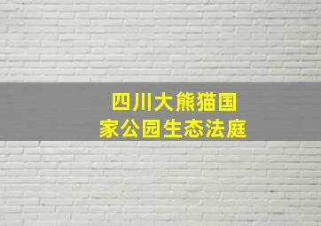 四川大熊猫国家公园生态法庭