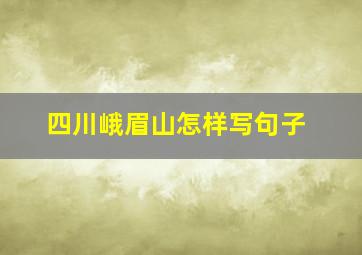 四川峨眉山怎样写句子