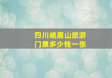 四川峨眉山旅游门票多少钱一张