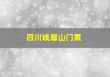 四川峨眉山门票