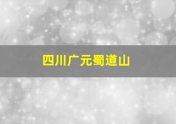 四川广元蜀道山