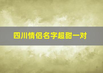 四川情侣名字超甜一对