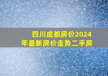 四川成都房价2024年最新房价走势二手房