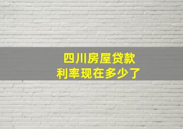 四川房屋贷款利率现在多少了