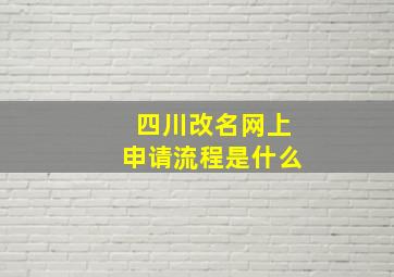 四川改名网上申请流程是什么